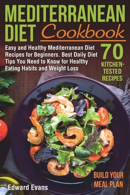 Mediterranean Diet Cookbook: Easy and Healthy Mediterranean Diet Recipes for Beginners. Best Daily Diet Tips You Need to Know for Healthy Eating Habits and Weight Loss (Mediterranean Diet Lifestyle) - Evans, Edward