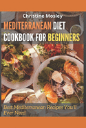 Mediterranean Diet Cookbook for Beginners: Best Mediterranean Recipes You'll Ever Need