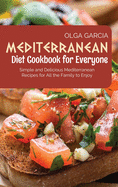 Mediterranean Diet Cookbook for Everyone: Simple and Delicious Mediterranean Recipes for All the Family to Enjoy