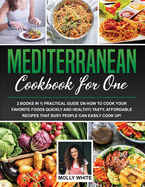 Mediterranean Diet Cookbook for One: 2 Books in 1 Practical Guide on How to Cook Your Favorite Foods Quickly And Healthy Tasty, Affordable Recipes That Busy People Can Easily Cook Up!