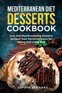 Mediterranean Diet Desserts Cookbook: Easy and Mouthwatering Desserts Recipes, Your Decisive Choice for Eating and Living Well