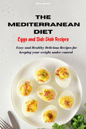 Mediterranean Diet Eggs and Side Dish Recipes: Easy and Healthy Delicious Recipes keeping your weight under control