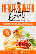 Mediterranean Diet For Beginners 2020: Step by Step Practical Guide For Beginners to Lose Weight, Be Long-Lived and Live in Health. Simple and Fast Recipes With a 21-Day Action Plan.