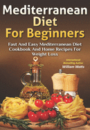 Mediterranean Diet for Beginners: Fast and Easy Mediterranean Diet Cookbook and Home Recipes for Weight Loss