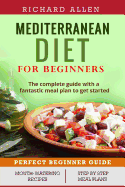 Mediterranean Diet for Beginners: The Complete Guide and a Fantastic Meal Plan to Get Started