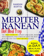 Mediterranean Diet Meal Prep: The Most Complete Weight Loss Guide. Boost Your Slimming Down Process With The Best Healthy And Tasty Keto Diet Recipes To Prep. - Bonus 21-Day Meal Plan Included