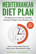 Mediterranean Diet Plan: The Beginner's Guide for Healthy Eating to Weight Loss, Obesity Cure. Your 21-Day Meal Plan to Reset your Metabolism Code, Cookbook Diet