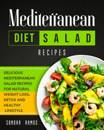 Mediterranean Diet Salad Recipes: Delicious Mediterranean Salad Recipes for Natural Weight Loss, Detox, and Healthy Lifestyle