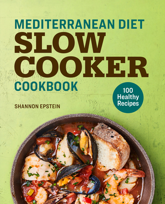 Mediterranean Diet Slow Cooker Cookbook: 100 Healthy Recipes - Epstein, Shannon