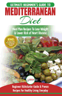 Mediterranean Diet: The Ultimate Beginner's Guide & Cookbook to Mediterranean Diet Meal Plan Recipes to Lose Weight, Lower Risk of Heart Disease (14 Day Meal Plan, 40+ Easy & Proven Heart Healthy Recipes)