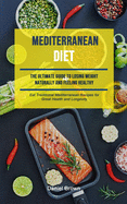 Mediterranean Diet: The Ultimate Guide To Losing Weight Naturally And Feeling Healthy (Eat Traditional Mediterranean Recipes For Great Health And Longevity)