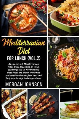 MEDITERRANEAN DIET (Vol. 2): As you can tell, Mediterranean foods differ depending on which country you're in. Nevertheless, these foods are known worldwide and people will travel from near and far just to indulge in their goodness. - Johnson, Morgan