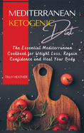Mediterranean Ketogenic Diet: The Essential Mediterranean Cookbook for Weight Loss, Regain Confidence and Heal Your Body