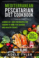 Mediterranean Pescatarian Diet Cookbook: 4 Books in 1: Over 250 Recipes For Cooking At Home Fish Seafood And Healthy Dishes