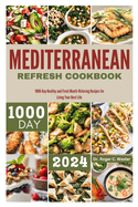 Mediterranean Refresh Cookbook: 1000-Day Healthy and Fresh Mouth-Watering Recipes For Living Your Best Life