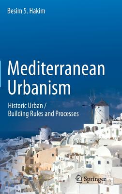 Mediterranean Urbanism: Historic Urban / Building Rules and Processes - Hakim, Besim S