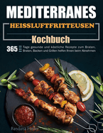 Mediterranes Heiluftfritteusen-Kochbuch: 365 Tage gesunde und kstliche Rezepte zum Braten, Braten, Backen und Grillen helfen Ihnen beim Abnehmen