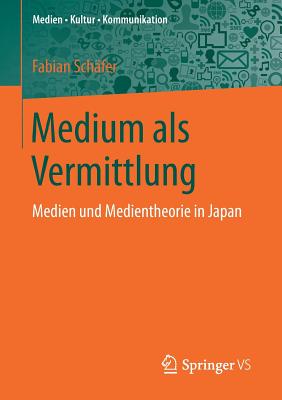 Medium ALS Vermittlung: Medien Und Medientheorie in Japan - Sch?fer, Fabian