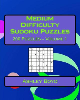 Medium Difficulty Sudoku Puzzles Volume 1: 200 Medium Sudoku Puzzles For Intermediate Players - Boyd, Ashley