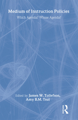 Medium of Instruction Policies: Which Agenda? Whose Agenda? - Tollefson, James W (Editor), and Tsui, Amy B M (Editor)