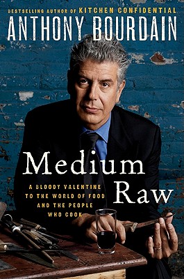 Medium Raw: A Bloody Valentine to the World of Food and the People Who Cook - Bourdain, Anthony