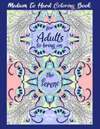 Medium To Hard Coloring Book For Adults To Bring On The Serene: Designs On One Sided Paper For Your Favorite Art Medium
