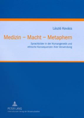 Medizin - Macht - Metaphern: Sprachbilder in Der Humangenetik Und Ethische Konsequenzen Ihrer Verwendung - Frewer, Andreas (Editor), and Kovcs, Lzl?