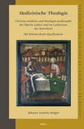 Medizinische Theologie: Christus Medicus Und Theologia Medicinalis Bei Martin Luther Und Im Luthertum Der Barockzeit: Mit Edition Dreier Quellentexte