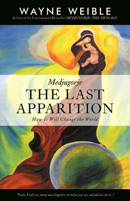 Medjugorje: The Last Apparition: How It Will Change the World - Weible, Wayne