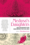 Medusa's Daughters: Magic and Monstrosity from Women Writers of the Fin-De-Si?cle