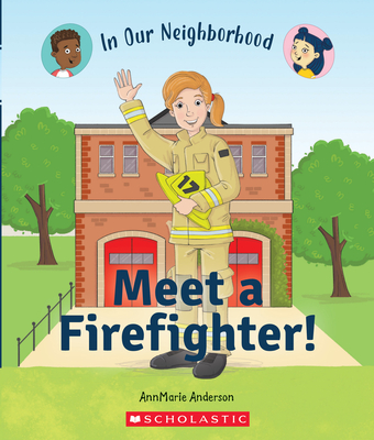 Meet a Firefighter! (in Our Neighborhood) - Anderson, Annmarie, and Hunt, Lisa (Illustrator)