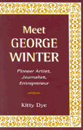 Meet George Winter: Pioneer Artist, Journalist, Entrepreneur - Dye, Kitty