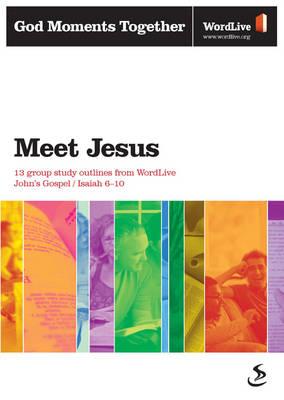 Meet Jesus: 13 Group Study Outlines from WordLive John's Gospel, Isaiah 6-10 - Scripture Union (Creator)
