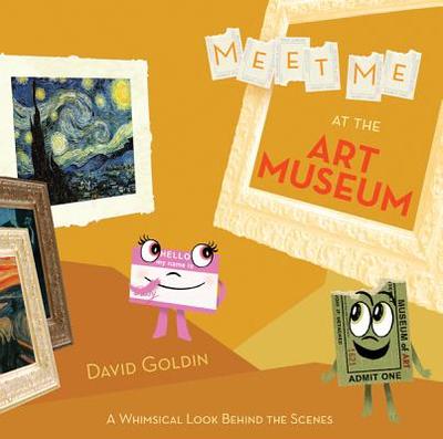 Meet Me at the Art Museum: A Whimsical Look Behind the Scenes - Goldin, David