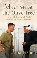 Meet Me at the Olive Tree: Stories of Jews and Arabs Reconciled to the Messiah