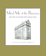 Meet Me at the Theresa: The Story of Harlem's Most Famous Hotel