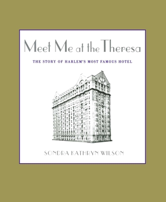 Meet Me at the Theresa: The Story of Harlem's Most Famous Hotel - Wilson, Sondra Kathryn