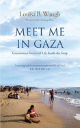 Meet Me in Gaza: Uncommon Stories of Life Inside the Strip - Waugh, Louisa B.