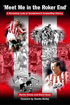 Meet Me in the Roker End: A Revealing Look at Sunderland's Footballing History - Howey, Martin, and Bond, David