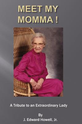 Meet My Momma: A Tribute To An Extraordinary Lady - Howell, J Edward, Jr.