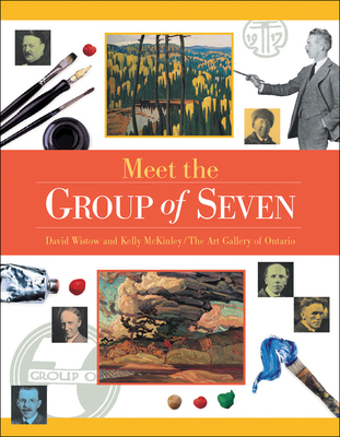 Meet the Group of Seven - Wistow, David, and McKinley, Kelly, and Art Gallery of Ontario