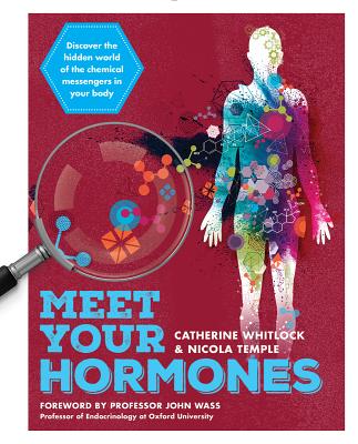 Meet Your Hormones: Discover the Hidden World of the Chemical Messengers in Your Body - Whitlock, Catherine, and Temple, Nicola, and Wass, John (Foreword by)