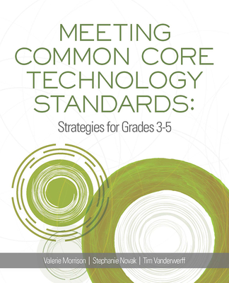Meeting Common Core Technology Standards: Strategies for Grades 3-5 - Morrison, Valerie, and Novak, Stephanie, and Vanderwerff, Tim