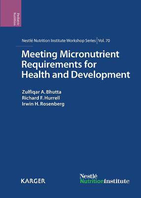 Meeting Micronutrient Requirements for Health and Development: 70th Nestl Nutrition Institute Workshop, Cebu, March 2011 - Bhutta, Z.A. (Editor), and Hurrell, R.F. (Editor), and Rosenberg, I.H. (Editor)