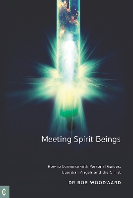 Meeting Spirit Beings: How to Converse with Personal Guides, Guardian Angels and the Christ - Woodward, Bob