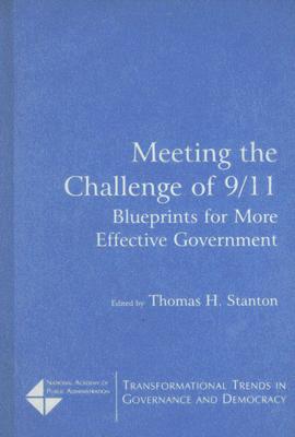 Meeting the Challenge of 9/11: Blueprints for More Effective Government: Blueprints for More Effective Government - Stanton, Thomas H