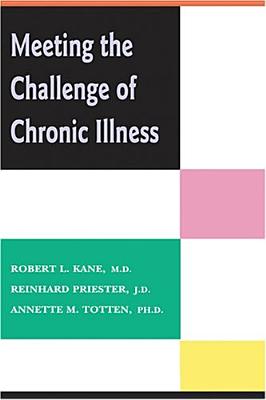 Meeting the Challenge of Chronic Illness - Kane, Robert L, Dean, MD, and Priester, Reinhard, Dr., and Totten, Annette M, Dr.