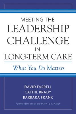 Meeting the Leadership Challenge in Long-Term Care: What You Do Matters - Farrell, David, and Brady, Cathie, and Frank, Barbara