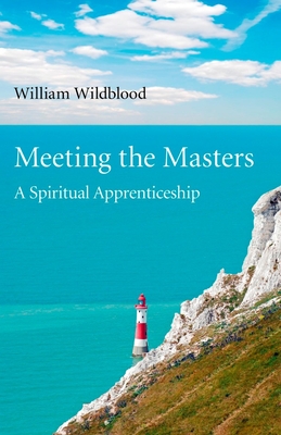 Meeting the Masters - A Spiritual Apprenticeship - Wildblood, William