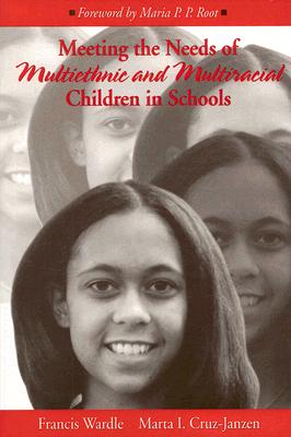 Meeting the Needs of Multiethnic and Multiracial Children in Schools - Wardle, Francis, and Cruz-Janzen, Maria I, and Root, Maria P P, Dr., Ph.D. (Foreword by)